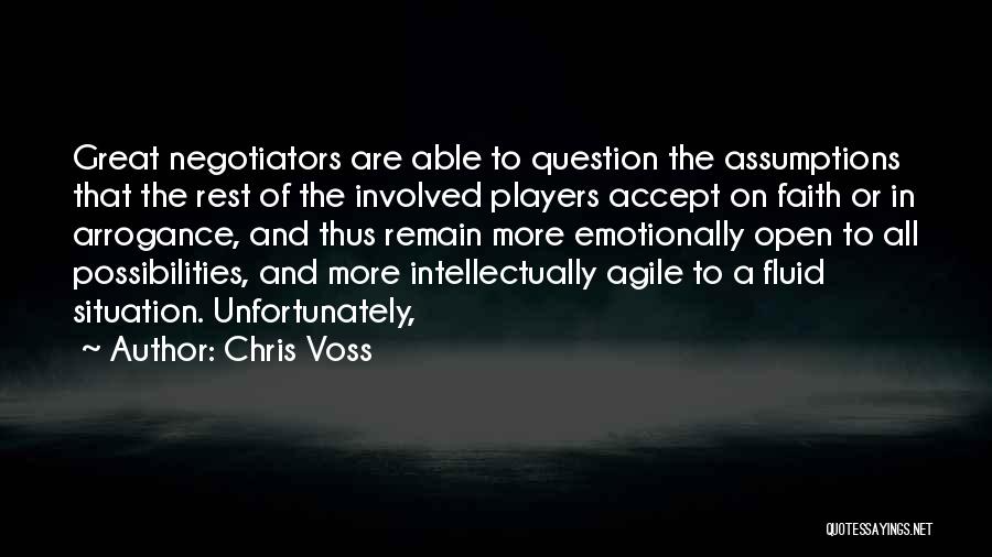 Chris Voss Quotes: Great Negotiators Are Able To Question The Assumptions That The Rest Of The Involved Players Accept On Faith Or In