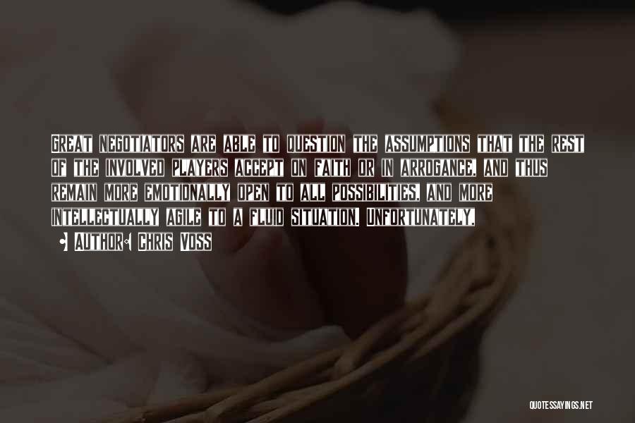 Chris Voss Quotes: Great Negotiators Are Able To Question The Assumptions That The Rest Of The Involved Players Accept On Faith Or In