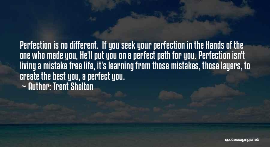 Trent Shelton Quotes: Perfection Is No Different. If You Seek Your Perfection In The Hands Of The One Who Made You, He'll Put