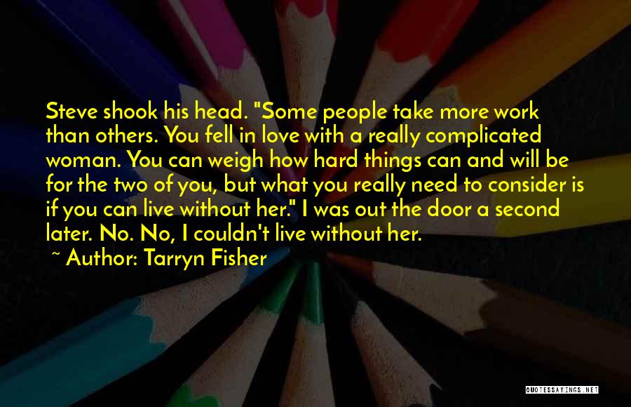 Tarryn Fisher Quotes: Steve Shook His Head. Some People Take More Work Than Others. You Fell In Love With A Really Complicated Woman.