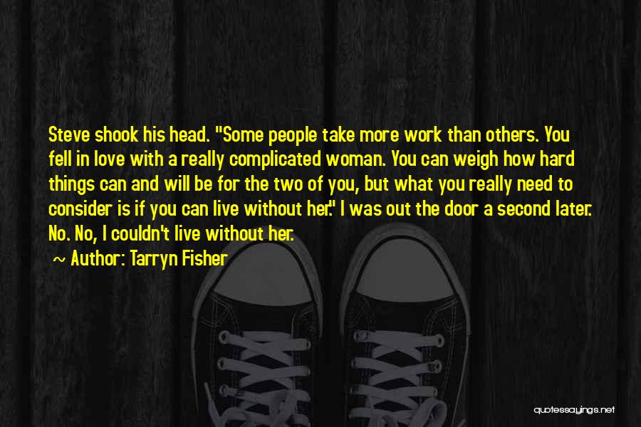 Tarryn Fisher Quotes: Steve Shook His Head. Some People Take More Work Than Others. You Fell In Love With A Really Complicated Woman.