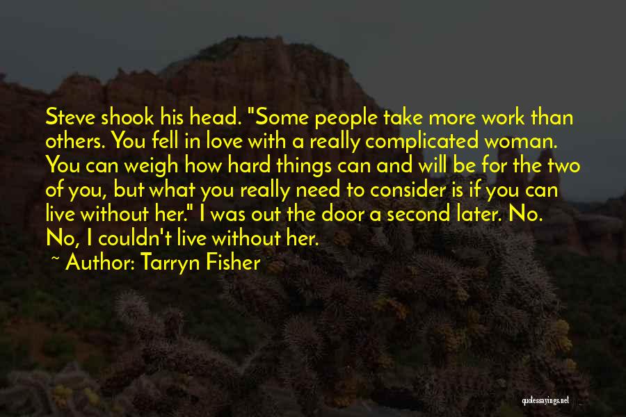Tarryn Fisher Quotes: Steve Shook His Head. Some People Take More Work Than Others. You Fell In Love With A Really Complicated Woman.