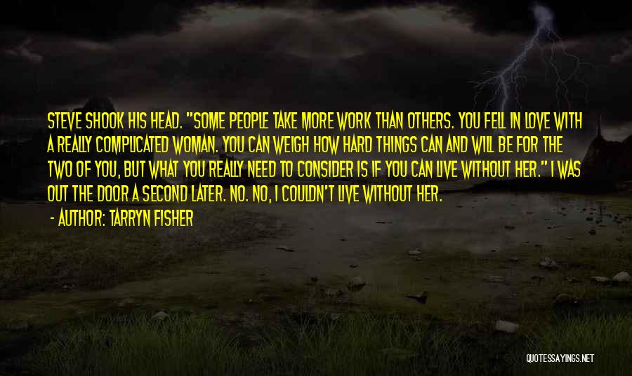 Tarryn Fisher Quotes: Steve Shook His Head. Some People Take More Work Than Others. You Fell In Love With A Really Complicated Woman.