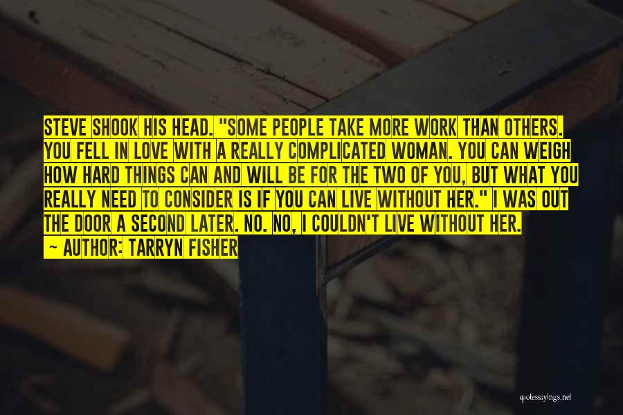 Tarryn Fisher Quotes: Steve Shook His Head. Some People Take More Work Than Others. You Fell In Love With A Really Complicated Woman.