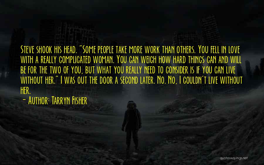 Tarryn Fisher Quotes: Steve Shook His Head. Some People Take More Work Than Others. You Fell In Love With A Really Complicated Woman.