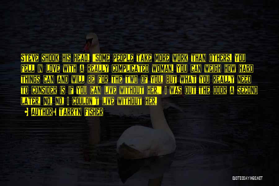 Tarryn Fisher Quotes: Steve Shook His Head. Some People Take More Work Than Others. You Fell In Love With A Really Complicated Woman.