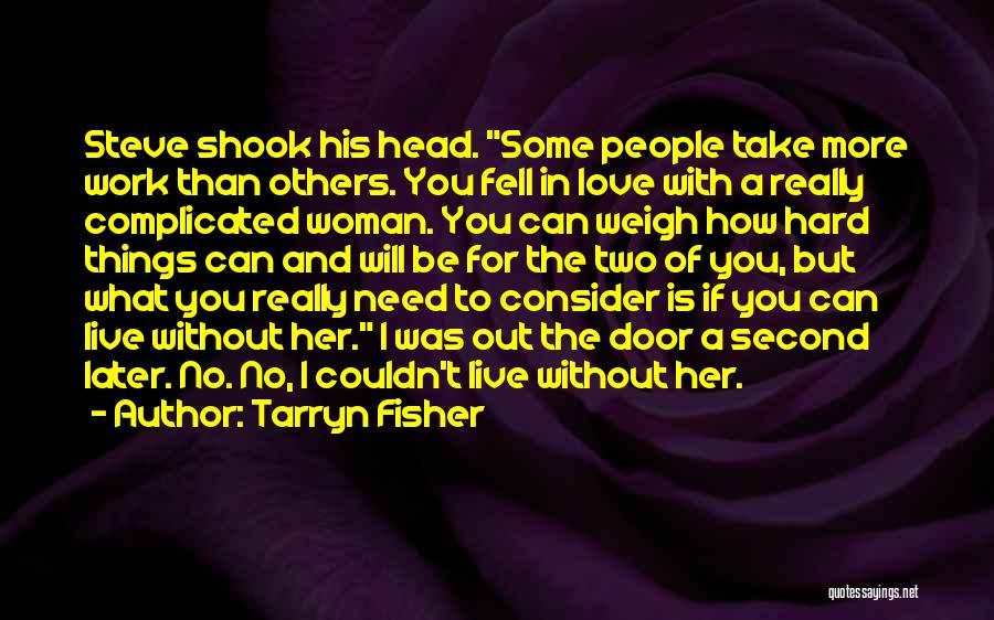 Tarryn Fisher Quotes: Steve Shook His Head. Some People Take More Work Than Others. You Fell In Love With A Really Complicated Woman.