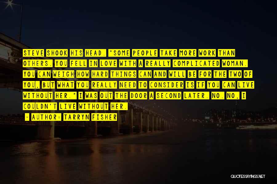 Tarryn Fisher Quotes: Steve Shook His Head. Some People Take More Work Than Others. You Fell In Love With A Really Complicated Woman.