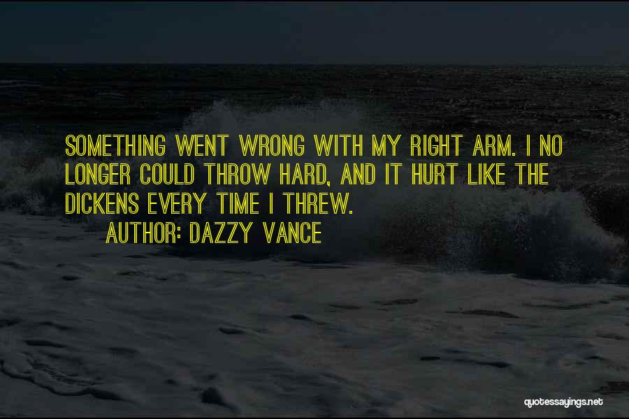 Dazzy Vance Quotes: Something Went Wrong With My Right Arm. I No Longer Could Throw Hard, And It Hurt Like The Dickens Every