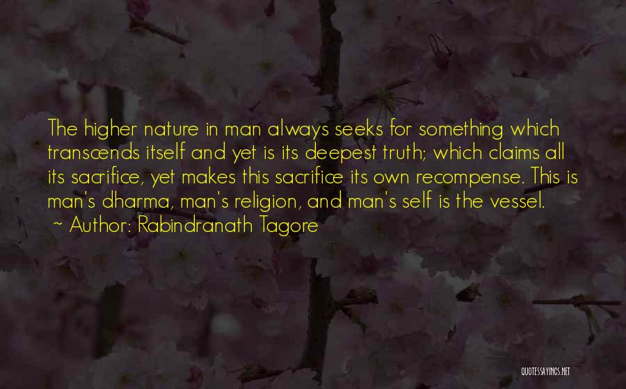 Rabindranath Tagore Quotes: The Higher Nature In Man Always Seeks For Something Which Transcends Itself And Yet Is Its Deepest Truth; Which Claims