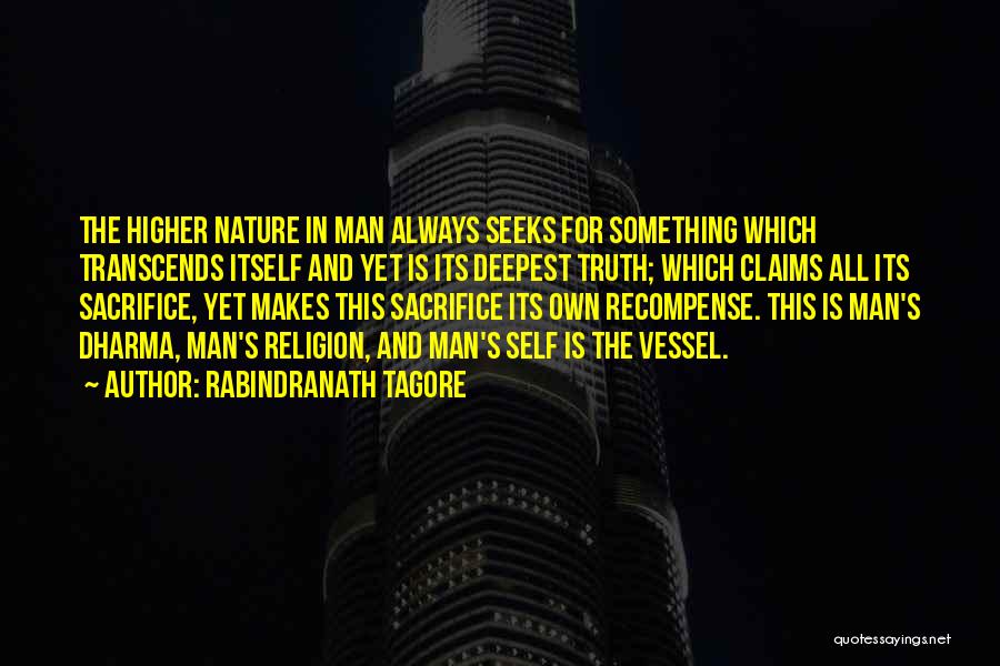 Rabindranath Tagore Quotes: The Higher Nature In Man Always Seeks For Something Which Transcends Itself And Yet Is Its Deepest Truth; Which Claims