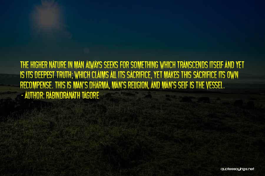 Rabindranath Tagore Quotes: The Higher Nature In Man Always Seeks For Something Which Transcends Itself And Yet Is Its Deepest Truth; Which Claims