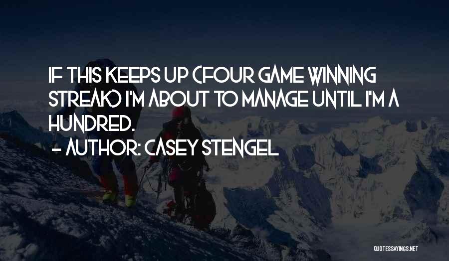 Casey Stengel Quotes: If This Keeps Up (four Game Winning Streak) I'm About To Manage Until I'm A Hundred.