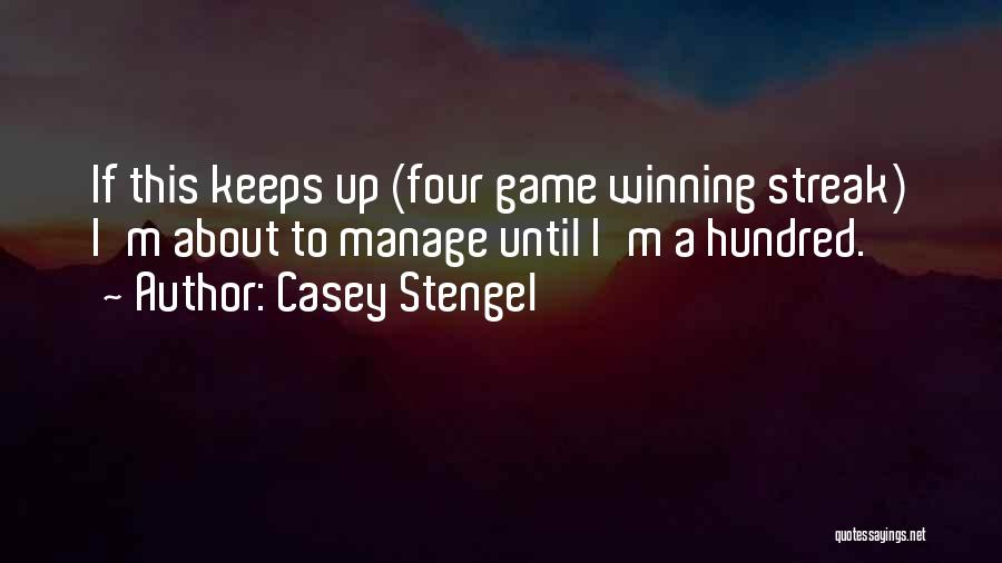 Casey Stengel Quotes: If This Keeps Up (four Game Winning Streak) I'm About To Manage Until I'm A Hundred.