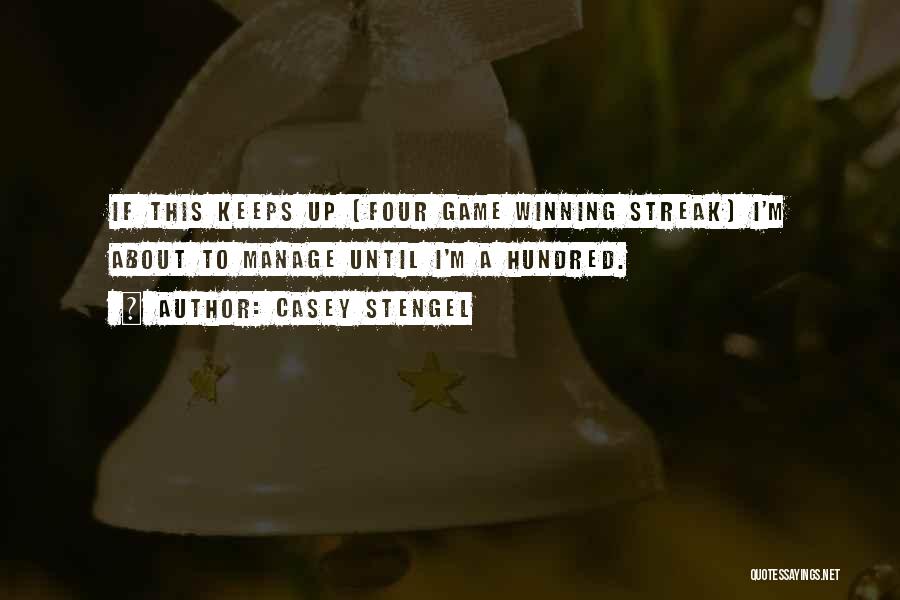 Casey Stengel Quotes: If This Keeps Up (four Game Winning Streak) I'm About To Manage Until I'm A Hundred.