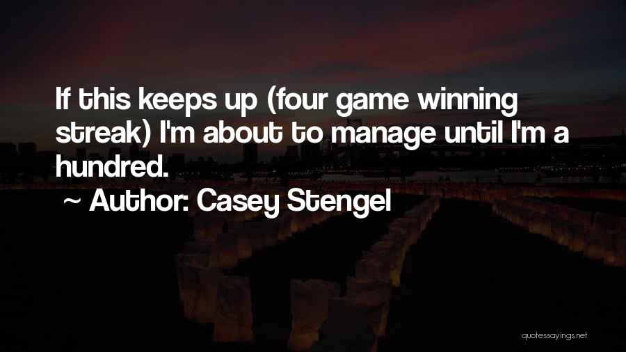 Casey Stengel Quotes: If This Keeps Up (four Game Winning Streak) I'm About To Manage Until I'm A Hundred.