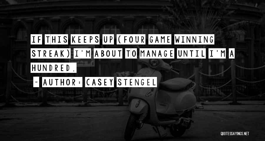 Casey Stengel Quotes: If This Keeps Up (four Game Winning Streak) I'm About To Manage Until I'm A Hundred.