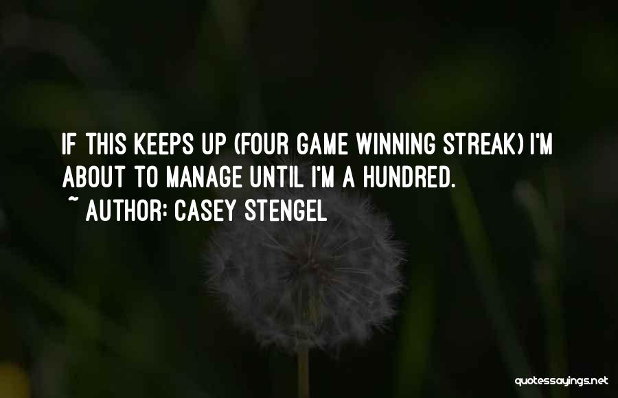 Casey Stengel Quotes: If This Keeps Up (four Game Winning Streak) I'm About To Manage Until I'm A Hundred.