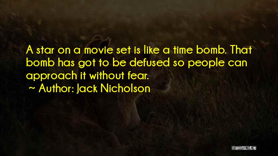 Jack Nicholson Quotes: A Star On A Movie Set Is Like A Time Bomb. That Bomb Has Got To Be Defused So People