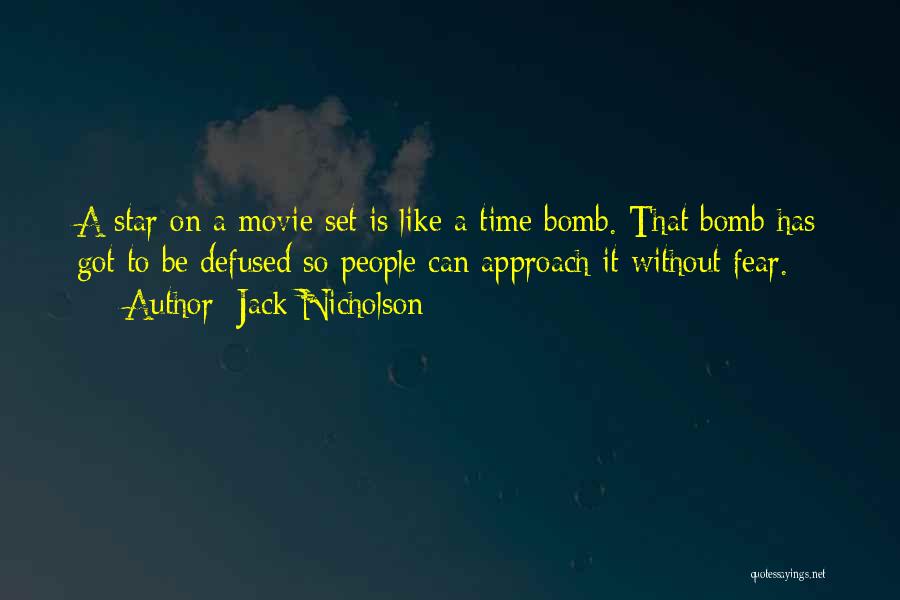 Jack Nicholson Quotes: A Star On A Movie Set Is Like A Time Bomb. That Bomb Has Got To Be Defused So People