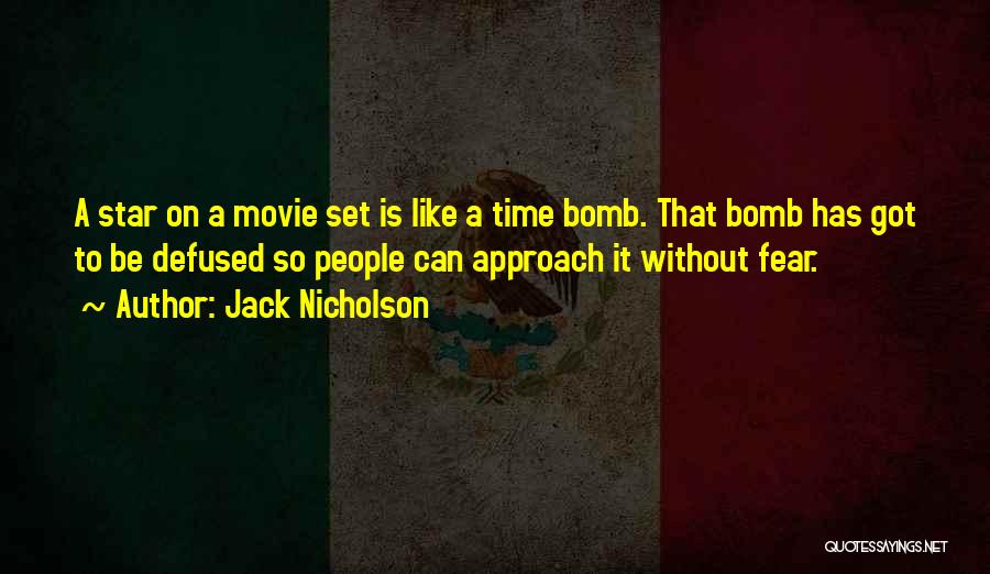 Jack Nicholson Quotes: A Star On A Movie Set Is Like A Time Bomb. That Bomb Has Got To Be Defused So People