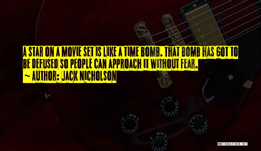 Jack Nicholson Quotes: A Star On A Movie Set Is Like A Time Bomb. That Bomb Has Got To Be Defused So People