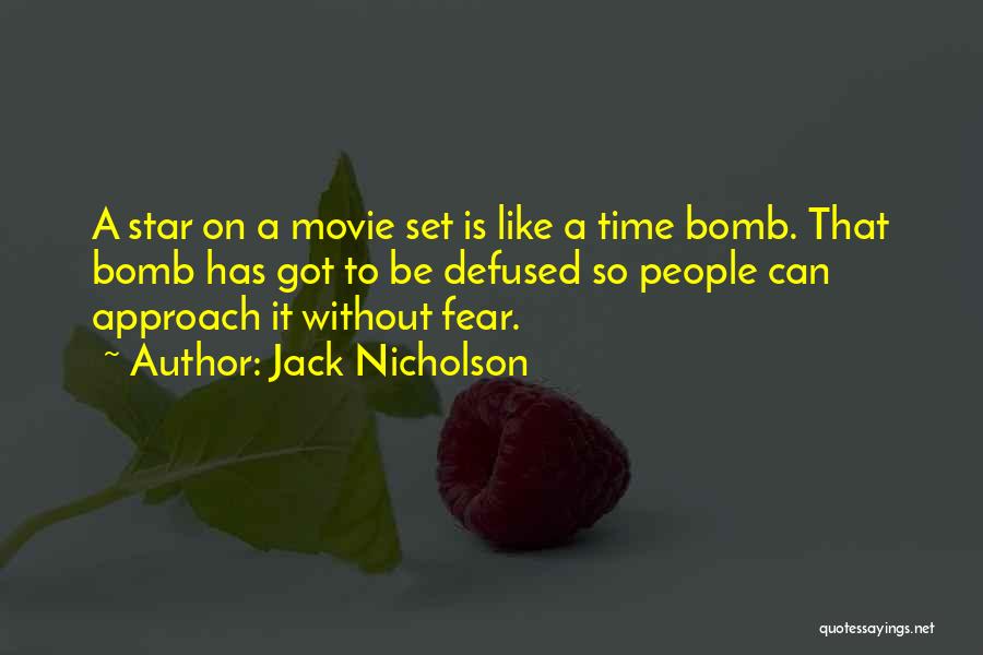 Jack Nicholson Quotes: A Star On A Movie Set Is Like A Time Bomb. That Bomb Has Got To Be Defused So People