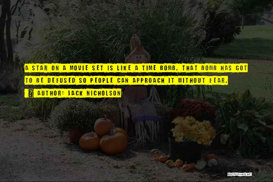 Jack Nicholson Quotes: A Star On A Movie Set Is Like A Time Bomb. That Bomb Has Got To Be Defused So People