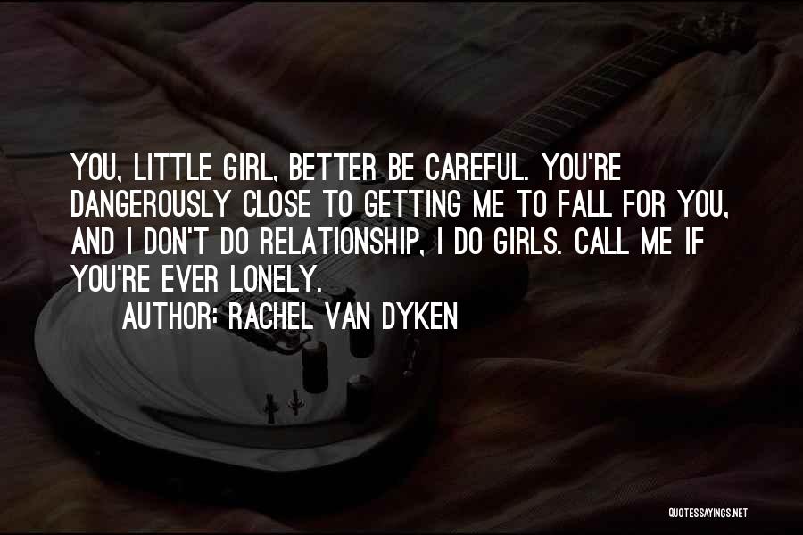 Rachel Van Dyken Quotes: You, Little Girl, Better Be Careful. You're Dangerously Close To Getting Me To Fall For You, And I Don't Do