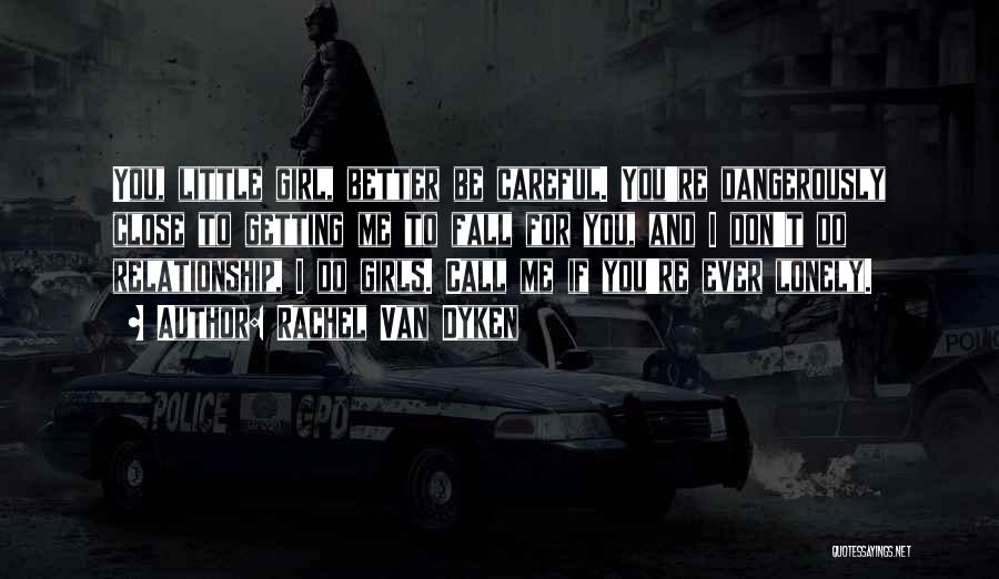Rachel Van Dyken Quotes: You, Little Girl, Better Be Careful. You're Dangerously Close To Getting Me To Fall For You, And I Don't Do