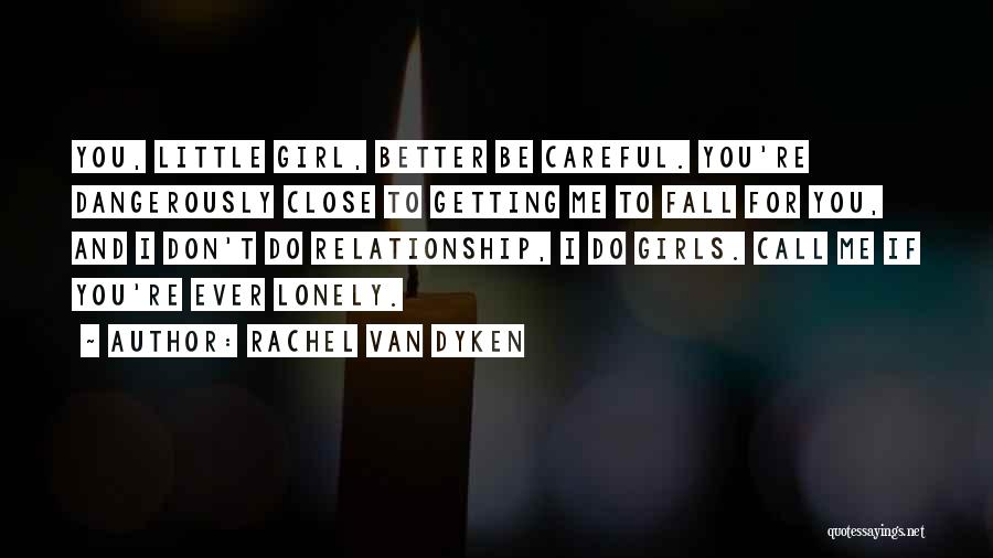 Rachel Van Dyken Quotes: You, Little Girl, Better Be Careful. You're Dangerously Close To Getting Me To Fall For You, And I Don't Do