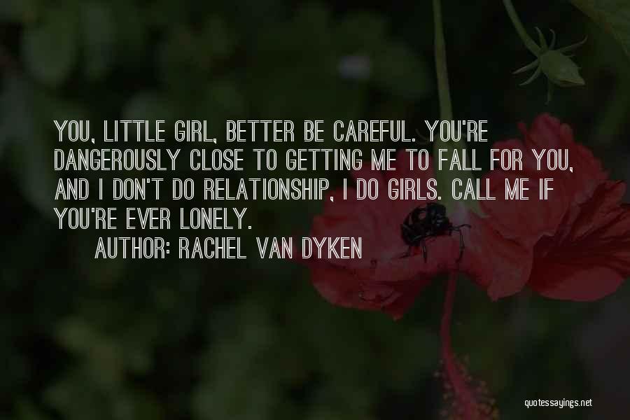Rachel Van Dyken Quotes: You, Little Girl, Better Be Careful. You're Dangerously Close To Getting Me To Fall For You, And I Don't Do