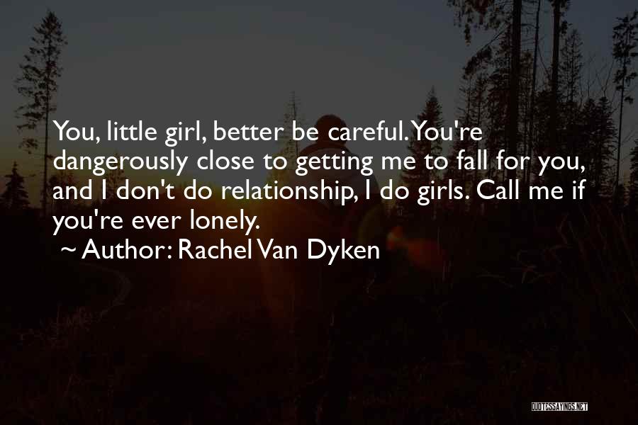 Rachel Van Dyken Quotes: You, Little Girl, Better Be Careful. You're Dangerously Close To Getting Me To Fall For You, And I Don't Do