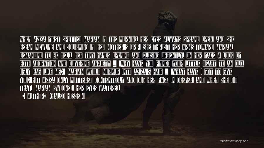 Khaled Hosseini Quotes: When Aziza First Spotted Mariam In The Morning, Her Eyes Always Sprang Open, And She Began Mewling And Squirming In