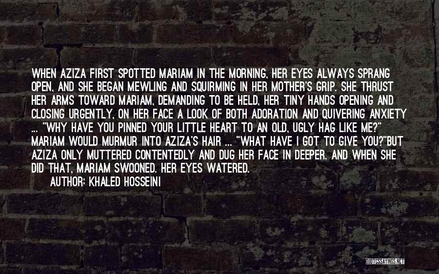 Khaled Hosseini Quotes: When Aziza First Spotted Mariam In The Morning, Her Eyes Always Sprang Open, And She Began Mewling And Squirming In