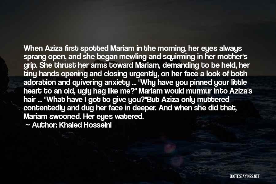 Khaled Hosseini Quotes: When Aziza First Spotted Mariam In The Morning, Her Eyes Always Sprang Open, And She Began Mewling And Squirming In