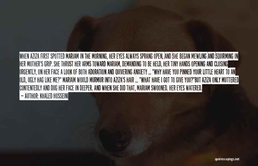 Khaled Hosseini Quotes: When Aziza First Spotted Mariam In The Morning, Her Eyes Always Sprang Open, And She Began Mewling And Squirming In