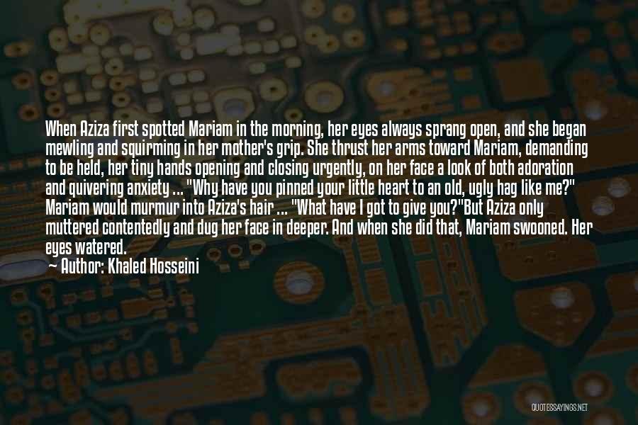 Khaled Hosseini Quotes: When Aziza First Spotted Mariam In The Morning, Her Eyes Always Sprang Open, And She Began Mewling And Squirming In