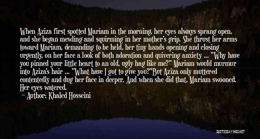 Khaled Hosseini Quotes: When Aziza First Spotted Mariam In The Morning, Her Eyes Always Sprang Open, And She Began Mewling And Squirming In