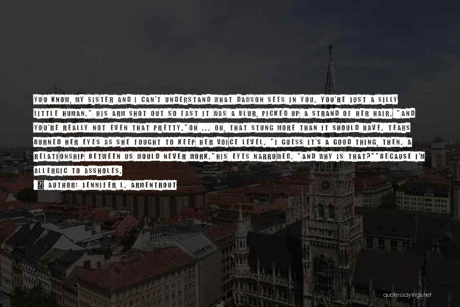 Jennifer L. Armentrout Quotes: You Know, My Sister And I Can't Understand What Dawson Sees In You. You're Just A Silly Little Human. His