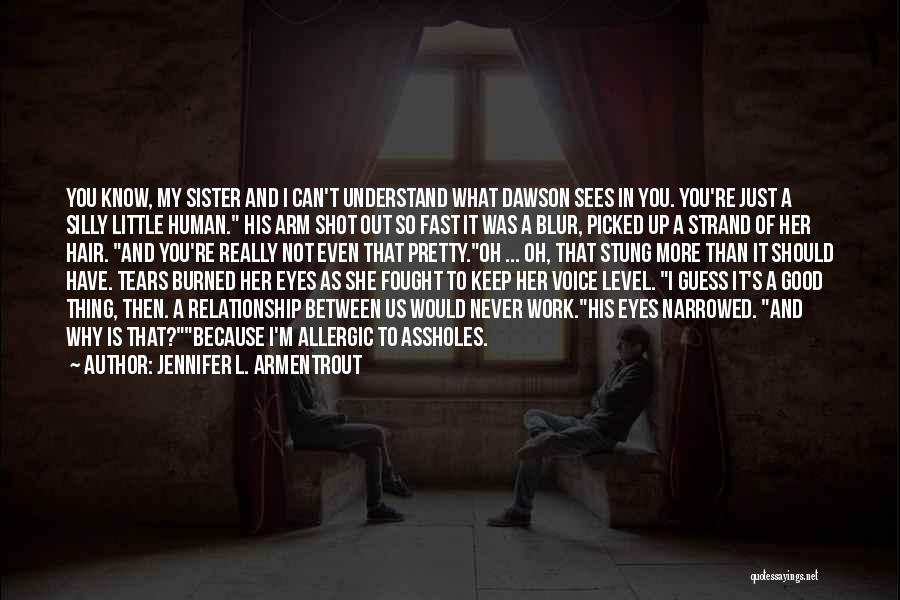 Jennifer L. Armentrout Quotes: You Know, My Sister And I Can't Understand What Dawson Sees In You. You're Just A Silly Little Human. His