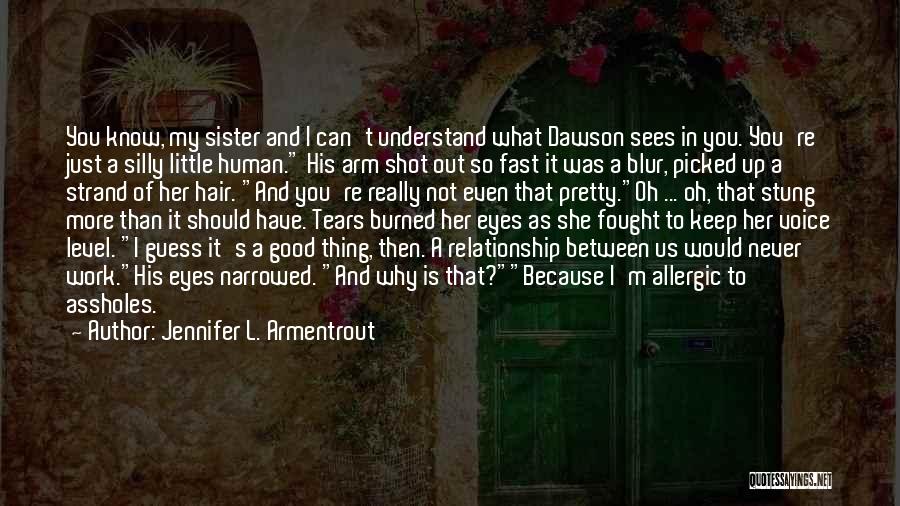 Jennifer L. Armentrout Quotes: You Know, My Sister And I Can't Understand What Dawson Sees In You. You're Just A Silly Little Human. His