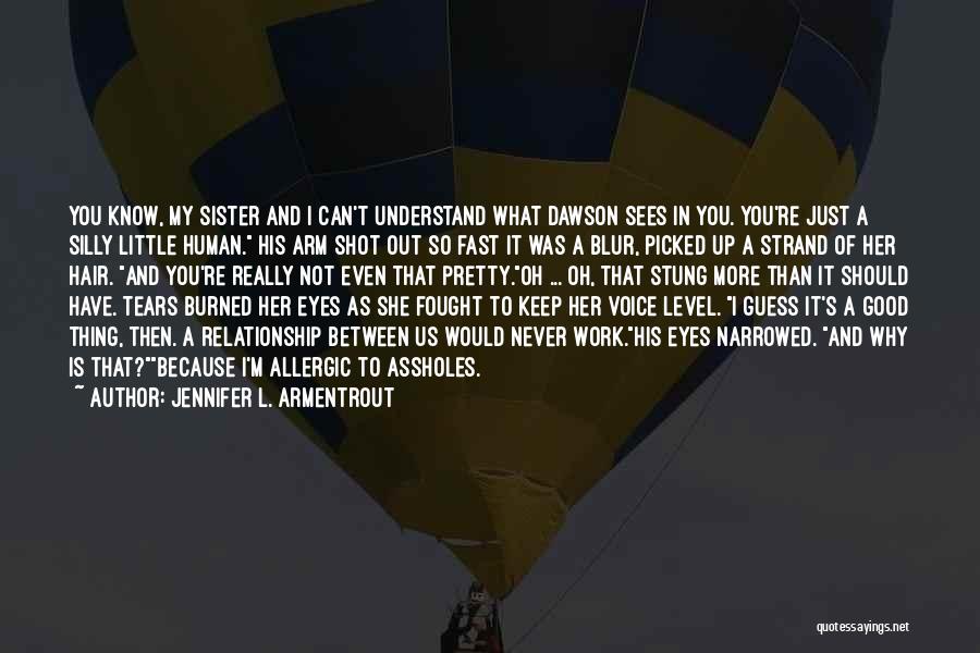 Jennifer L. Armentrout Quotes: You Know, My Sister And I Can't Understand What Dawson Sees In You. You're Just A Silly Little Human. His