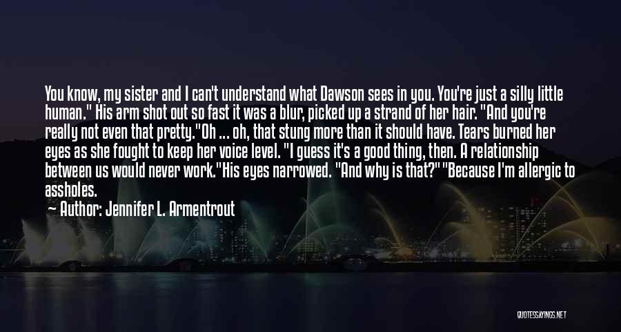 Jennifer L. Armentrout Quotes: You Know, My Sister And I Can't Understand What Dawson Sees In You. You're Just A Silly Little Human. His