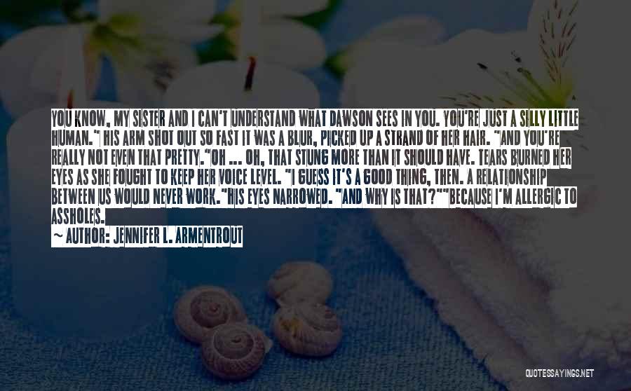 Jennifer L. Armentrout Quotes: You Know, My Sister And I Can't Understand What Dawson Sees In You. You're Just A Silly Little Human. His