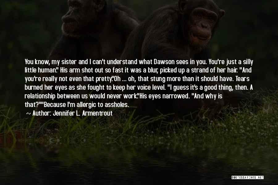 Jennifer L. Armentrout Quotes: You Know, My Sister And I Can't Understand What Dawson Sees In You. You're Just A Silly Little Human. His