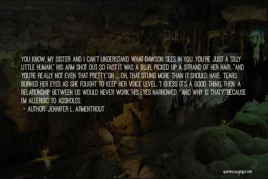 Jennifer L. Armentrout Quotes: You Know, My Sister And I Can't Understand What Dawson Sees In You. You're Just A Silly Little Human. His