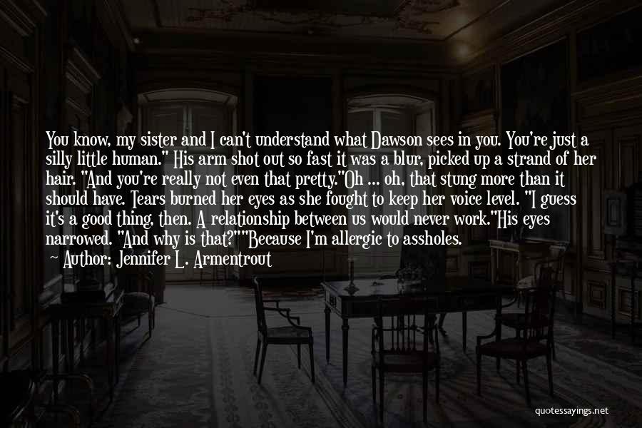 Jennifer L. Armentrout Quotes: You Know, My Sister And I Can't Understand What Dawson Sees In You. You're Just A Silly Little Human. His