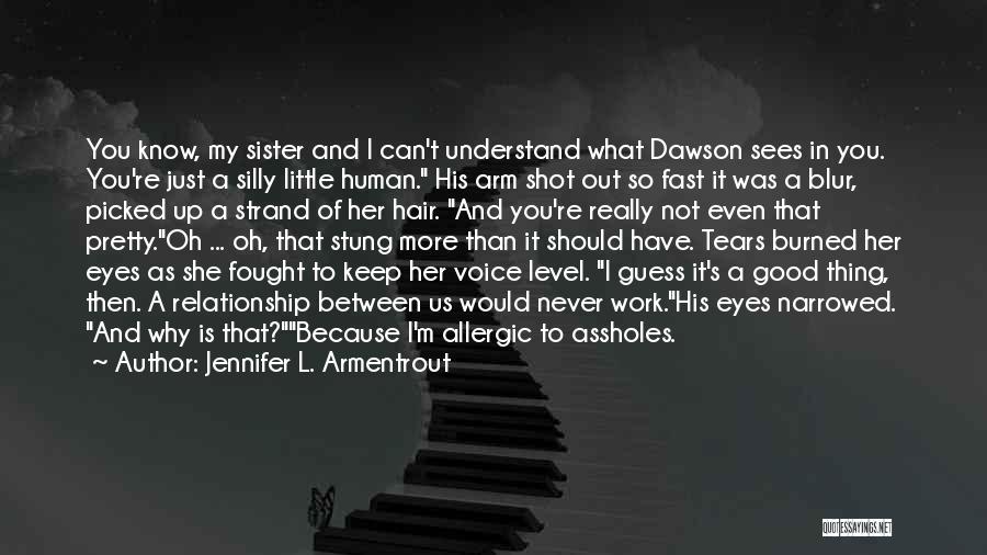 Jennifer L. Armentrout Quotes: You Know, My Sister And I Can't Understand What Dawson Sees In You. You're Just A Silly Little Human. His