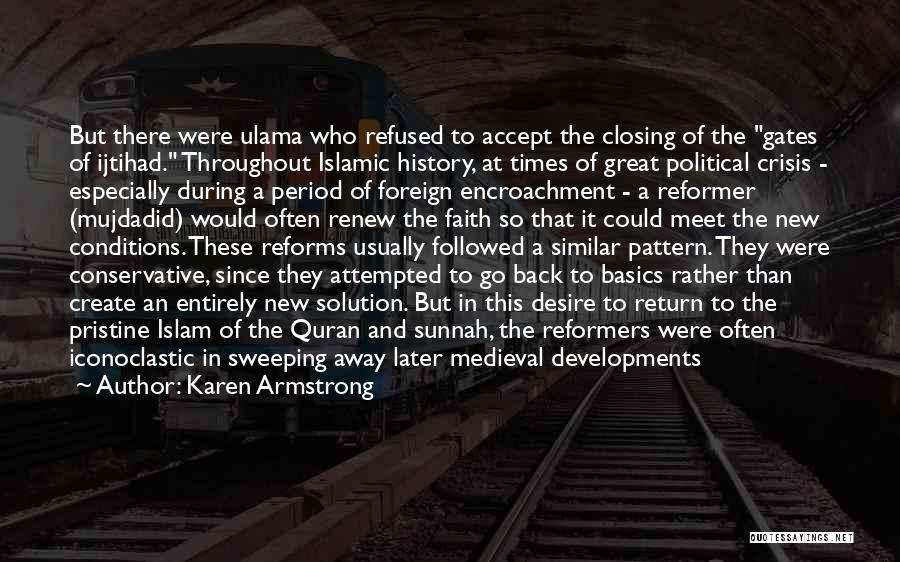 Karen Armstrong Quotes: But There Were Ulama Who Refused To Accept The Closing Of The Gates Of Ijtihad. Throughout Islamic History, At Times